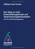 Der Weg zu mehr Entscheidungsfreude und Verantwortungsbewusstsein mit Atlantis Management - Willibald Josef Gruber