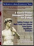 A Superior Product Development System: Getting Products Out Much Faster and Cheaper Using Proven Skunkworks Strategies