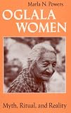 Oglala Women: Myth, Ritual, and Reality (Women in Culture and Society Series)