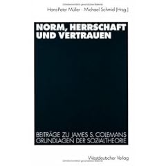 Norm, Herrschaft und Vertrauen: Beitrage zu James S. Colemans Grundlagen der Sozialtheorie (German Edition)