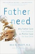 Fatherneed: Why Father Care is as Essential as Mother Care for Your Child
