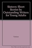 Sixteen: Short Stories by Outstanding Writers for Young Adults