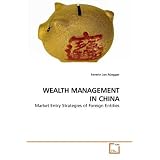 WEALTH MANAGEMENT IN CHINA: Market Entry Strategies of Foreign Entitiesvon "Severin Jan R�egger"