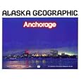 Anchorage (Alaska Geographic,) by Alaska Geographic Society and Penny Rennick