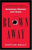 Blown Away: American Women and Guns