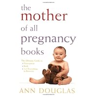 The Mother of All Pregnancy Books: The Ultimate Guide to Conception, Birth, and Everything In Between (U.S. Edition)