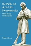 The Public Art of Civil War Commemoration: A Brief History with Documents (The Bedford Series in History and Culture)