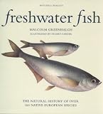 Freshwater Fish: The Natural History of Over 160 Native European Species