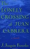 The Lonely Crossing of Juan Cabrera: A Novel