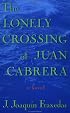 The Lonely Crossing of Juan Cabrera : A Novel