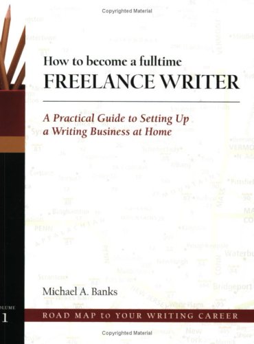 How to Become a Fulltime Freelance Writer: A Practical Guide to Setting Up a Successful Writing Business at Home