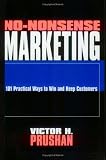 No-Nonsense Marketing: 101 Practical Ways to Win and Keep Customers