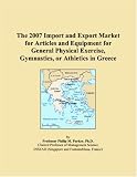 The 2007 Import and Export Market for Articles and Equipment for General Physical Exercise, Gymnastics, or Athletics in Greece