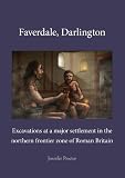 Faverdale, Darlington : excavations at a major settlement in the northern frontier zone of Roman Britain