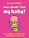 What Should I Feed My Baby?: The Complete Nutrition Guide from Birth to Two Years by Suzannah Olivier