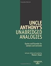 Uncle Anthony's Unabridged Analogies: Quotes and Proverbs for Lawyers and Lecturers