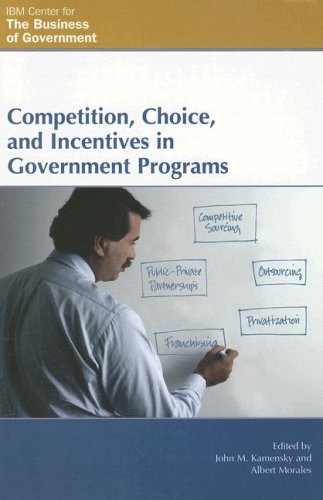 Competition, Choice, and Incentives in Government Programs (IBM Center for the Business of Government)