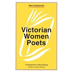 Victorian Women Poets: Emily Bronte, Elizabeth Barrett Browning, Christina Rossetti (New Casebooks)