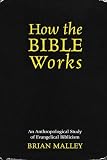 How the Bible Works: An Anthropological Study of Evangelical Biblicism (Cognitive Science of Religion) [Paperback] [2004] Brian Malley