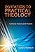 Invitation to Practical Theology: Catholic Voices and Visions