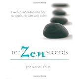 Ten Zen Seconds: Twelve Incantations for Purpose, Power and Calm