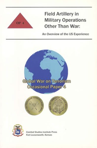 Field Artillery in Military Operations Other Than War: An Overview of the US Experience (Global War on Terrorism Occasional Paper 4)