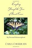 More Info: Laughing through the Tears of Breast Cancer: My Personal Metamorphosis breast cancer treatment