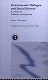 Hermeneutic Dialogue and Social Science: A Critique of Gadamer and Habermas (Routledge Studies in Social and Political Thought)