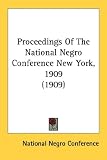 Proceedings Of The National Negro Conference New York, 1909 (1909)