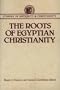 The Roots of Egyptian Christianity (Studies in Antiquity and Christianity)