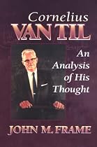 Cornelius Van Til: An Analysis of His Thought