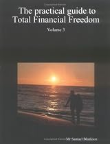 The Practical Guide to Total Financial Freedom: Volume 3