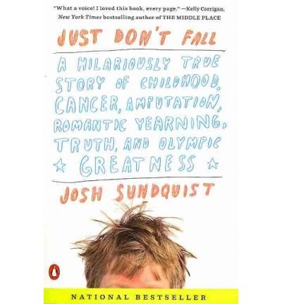 [(Just Don't Fall: A Hilariously True Story of Childhood, Cancer, Amputation, Romantic Yearning, Truth, and Olympic Greatness )] [Author: Josh Sundquist] [Dec-2010]