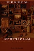 Museum Skepticism: A History of the Display of Art in Public Galleries