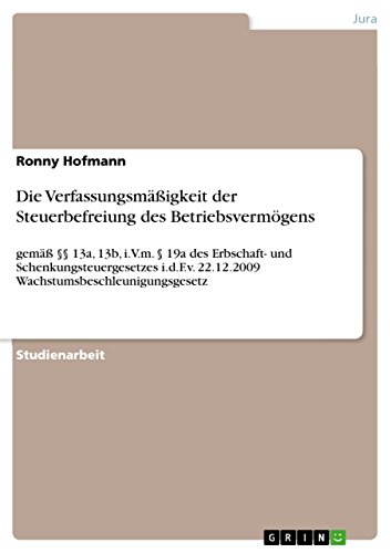 Die Verfassungsmäßigkeit der Steuerbefreiung des Betriebsvermögens: gemäß §§ 13a, 13b, i.V.m. § 19a des Erbschaft- und Schenkungsteuergesetzes i.d.F.v. ... (German Edition)
