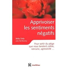 Apprivoiser les sentiments n�gatifs : Pour sortir du pi�ge que nous tendent col�re, rancune, agressivit�,,,