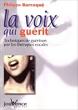La voix qui gu�rit : Techniques de gu�rison par les th�rapies vocales