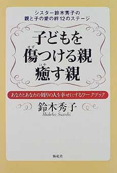 子どもを傷つける親 癒す親―シスター鈴木秀子の親と子の愛の絆12のステージ