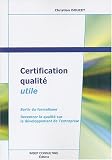 Certification qualité utile : Sortir du formalisme - Recentrer la qualité sur le développement de l entreprise