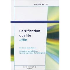 Certification qualit� utile : Sortir du formalisme - Recentrer la qualit� sur le d�veloppement de l'entreprise