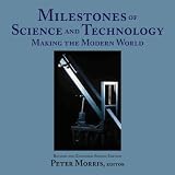Milestones of Science and Technology: Making the Modern World