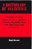 A dictionary of invective : a treasury of curses, insults, put-downs, and other formerly unprintable terms from Anglo-Saxon times to the present