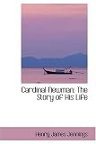 Cardinal Newman: The Story of His Life (Bibliobazaar Production)