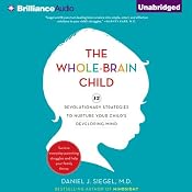 The Whole-Brain Child: 12 Revolutionary Strategies to Nurture Your Child's Developing Mind, Survive Everyday Parenting Struggles, and Help Your Family Thrive | [Daniel J. Siegel, Tina Payne Bryson]