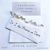 If I am Missing or Dead: A Sister's Story of Love, Murder, and Liberation | [Janine Latus]
