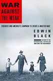 War Against the Weak: Eugenics and Americas Campaign to Create a Master Race