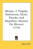 Merope, a Tragedy; Barbarossa; Alzira; Phaedra and Hippolitus; Measure for Measure (1776)