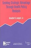 Seeking Strategic Advantage Through Health Policy Analysis (Management Series (American College of Healthcare Executives))