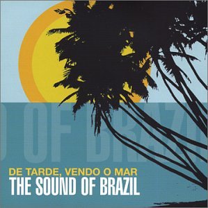 CD-Charts  Music : De Tarde, Vendo o Mar: The Sound of Brazil