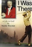 Review A. Sinclair  / I Was There: A Life in Golf